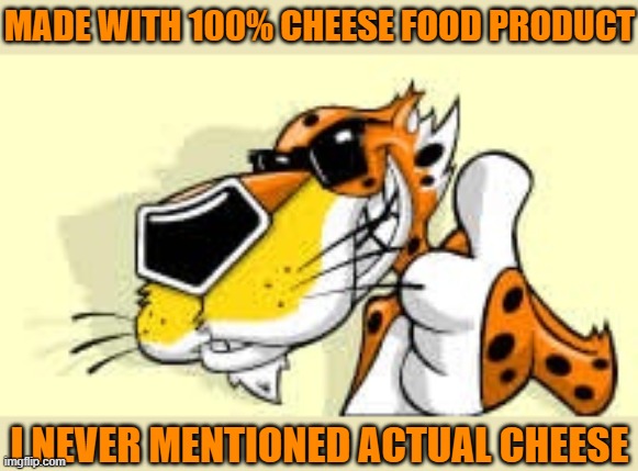 The typical American diet includes a lot of near-cheese | MADE WITH 100% CHEESE FOOD PRODUCT; I NEVER MENTIONED ACTUAL CHEESE | image tagged in chester cheetah approves,memes,cheese food,cheese product,100 percent | made w/ Imgflip meme maker