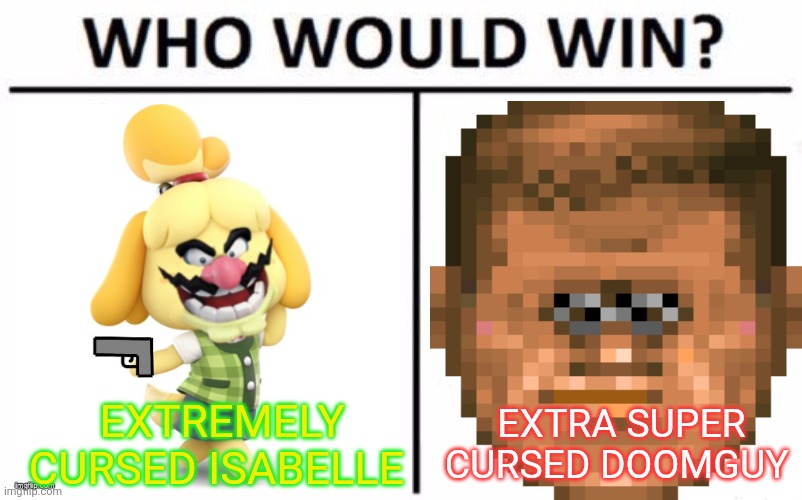 Cursed image faceoff! | EXTREMELY CURSED ISABELLE; EXTRA SUPER CURSED DOOMGUY | image tagged in memes,who would win,cursed image,isabelle doomguy,doom,animal crossing | made w/ Imgflip meme maker