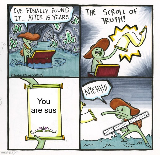 So sus | You are sus; SOME RANDOM CREWMATE | image tagged in memes,the scroll of truth,among us | made w/ Imgflip meme maker