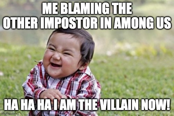 Evil Toddler | ME BLAMING THE OTHER IMPOSTOR IN AMONG US; HA HA HA I AM THE VILLAIN NOW! | image tagged in memes,evil toddler | made w/ Imgflip meme maker