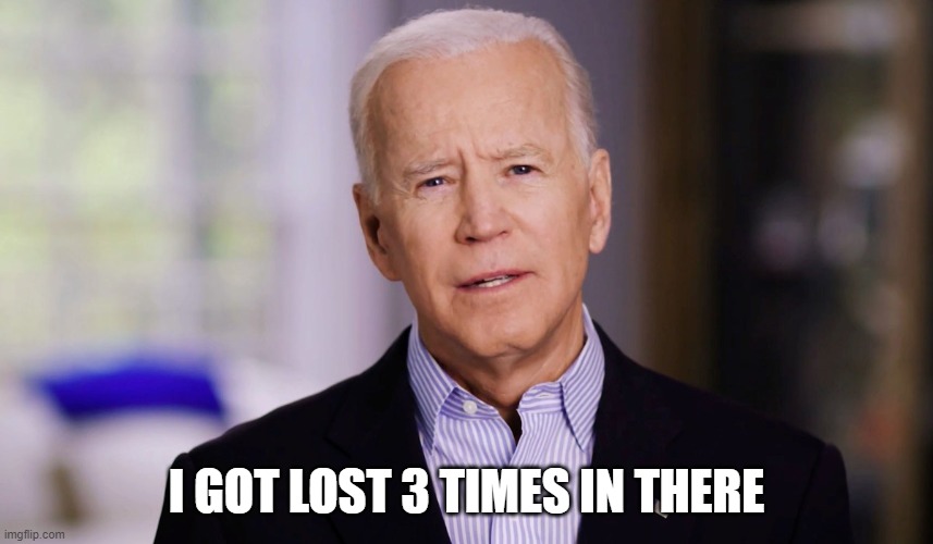 Joe Biden 2020 | I GOT LOST 3 TIMES IN THERE | image tagged in joe biden 2020 | made w/ Imgflip meme maker