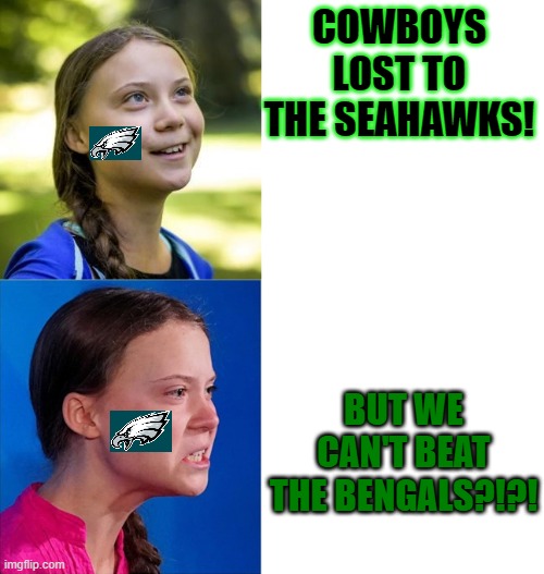 Happy Angry Greta | COWBOYS LOST TO THE SEAHAWKS! BUT WE CAN'T BEAT THE BENGALS?!?! | image tagged in happy angry greta | made w/ Imgflip meme maker