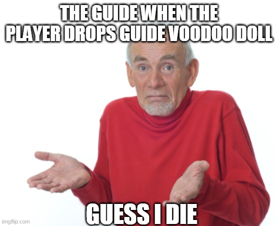 guide voodie dol | THE GUIDE WHEN THE PLAYER DROPS GUIDE VOODOO DOLL; GUESS I DIE | image tagged in guess i'll die | made w/ Imgflip meme maker
