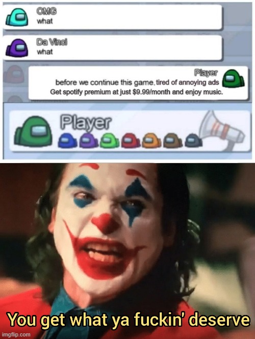 Not just an Impostor but a threat to the entire human civilization. | image tagged in you get what ya f ing deserve joker | made w/ Imgflip meme maker