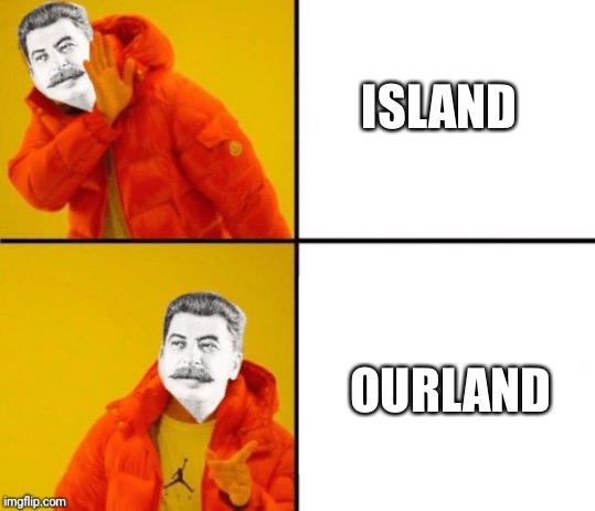 This is the way | ISLAND; OURLAND | image tagged in stalin hotline | made w/ Imgflip meme maker