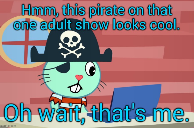 Russell Finds the Internet (HTF) | Hmm, this pirate on that one adult show looks cool. Oh wait, that's me. | image tagged in russell finds the internet htf | made w/ Imgflip meme maker