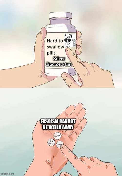 Boomgard silver | Silver Boomer (tm); FASCISM CANNOT BE VOTED AWAY | image tagged in memes,hard to swallow pills | made w/ Imgflip meme maker