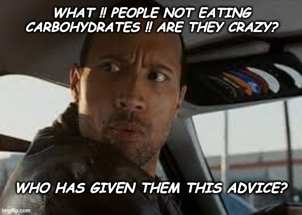 Shocking News! | WHAT !! PEOPLE NOT EATING CARBOHYDRATES !! ARE THEY CRAZY? WHO HAS GIVEN THEM THIS ADVICE? | image tagged in memes,shocked face | made w/ Imgflip meme maker