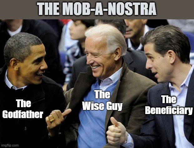 Democrats Mob | THE MOB-A-NOSTRA; The Beneficiary; The Wise Guy; The Godfather | image tagged in biden,obama,democrats | made w/ Imgflip meme maker