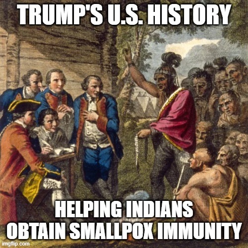 Trump's U.S. History: Helping Indians Obtain Smallpox Immunity | image tagged in donald trump | made w/ Imgflip meme maker