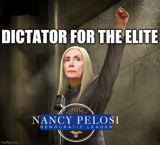 Nancy Pelosi Democrat Speaker of the House Elitist Meme | DICTATOR FOR THE ELITE | image tagged in nancy pelosi dictator,democrat,politics,hollywood,movies | made w/ Imgflip meme maker