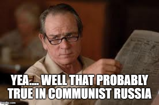 no country for old men tommy lee jones | YEA.... WELL THAT PROBABLY TRUE IN COMMUNIST RUSSIA | image tagged in no country for old men tommy lee jones | made w/ Imgflip meme maker