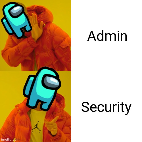 Idk but true | Admin; Security | image tagged in memes,drake hotline bling | made w/ Imgflip meme maker