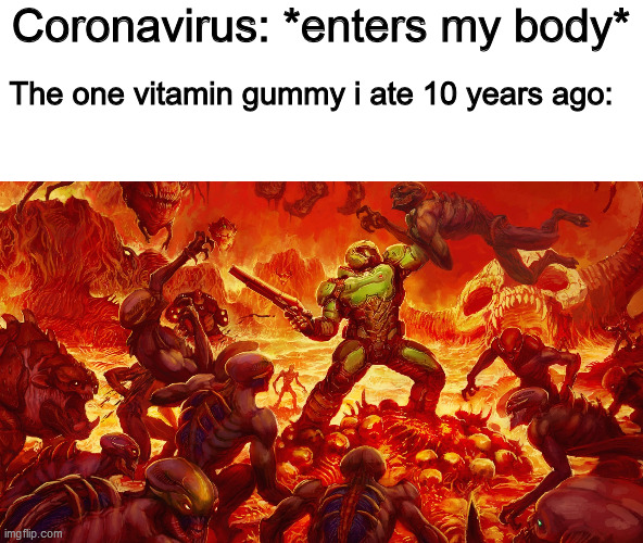 Doomguy | Coronavirus: *enters my body*; The one vitamin gummy i ate 10 years ago: | image tagged in doomguy,coronavirus,memes,funny | made w/ Imgflip meme maker