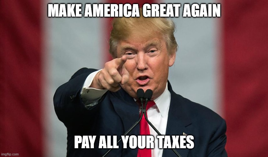 Donald Trump Birthday | MAKE AMERICA GREAT AGAIN; PAY ALL YOUR TAXES | image tagged in donald trump birthday | made w/ Imgflip meme maker