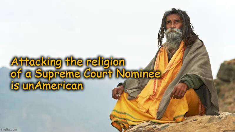 US Constitution article six | Attacking the religion 
of a Supreme Court Nominee
is unAmerican | image tagged in politics | made w/ Imgflip meme maker