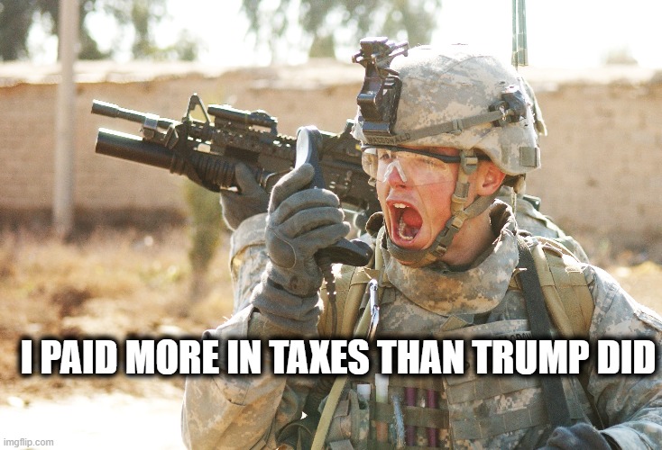 Guess the bone spurs were too much to have to pay taxes. | I PAID MORE IN TAXES THAN TRUMP DID | image tagged in memes,soldier,maga,impeach trump,corruption | made w/ Imgflip meme maker