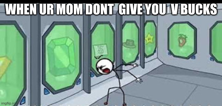 give me v bucks | WHEN UR MOM DONT  GIVE YOU  V BUCKS | image tagged in funny memes | made w/ Imgflip meme maker