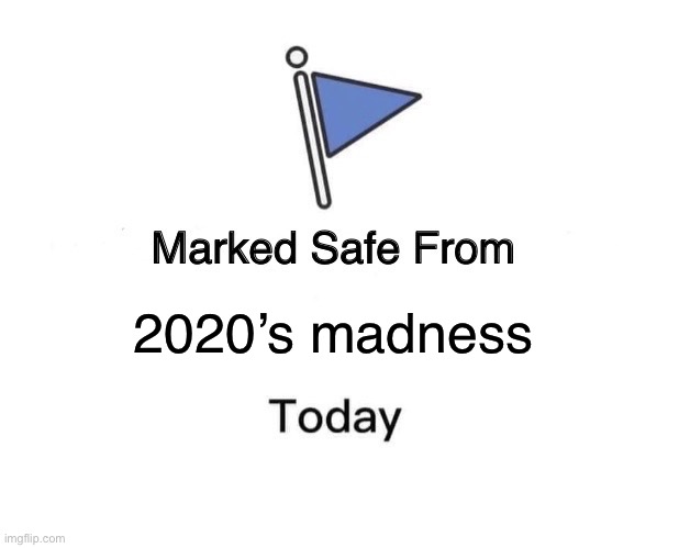 Marked Safe From | 2020’s madness | image tagged in memes,marked safe from,2020 | made w/ Imgflip meme maker
