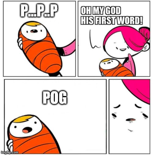 OMG His First Word! | P...P..P; POG | image tagged in omg his first word | made w/ Imgflip meme maker