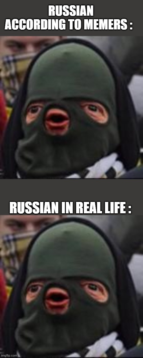 RUSSIAN ACCORDING TO MEMERS :; RUSSIAN IN REAL LIFE : | image tagged in cyka bylat | made w/ Imgflip meme maker
