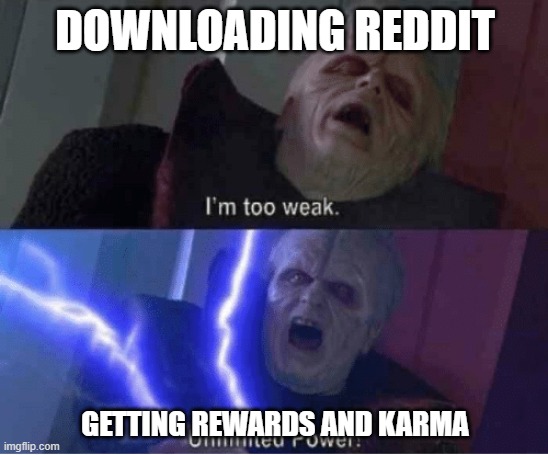 Too weak Unlimited Power | DOWNLOADING REDDIT; GETTING REWARDS AND KARMA | image tagged in too weak unlimited power | made w/ Imgflip meme maker