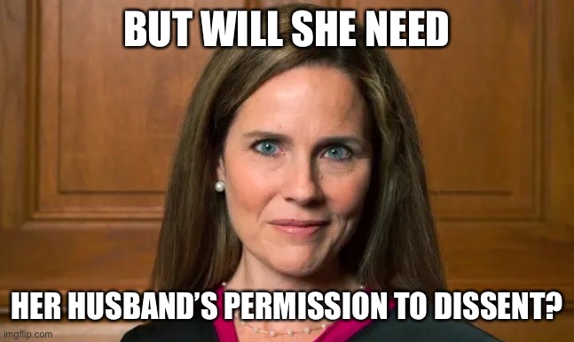 Amy Coney Barrett | BUT WILL SHE NEED; HER HUSBAND’S PERMISSION TO DISSENT? | image tagged in amy coney barrett | made w/ Imgflip meme maker