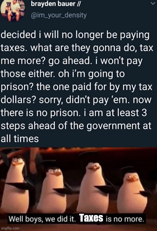 Taxes | image tagged in we did it boys,memes,funny memes | made w/ Imgflip meme maker
