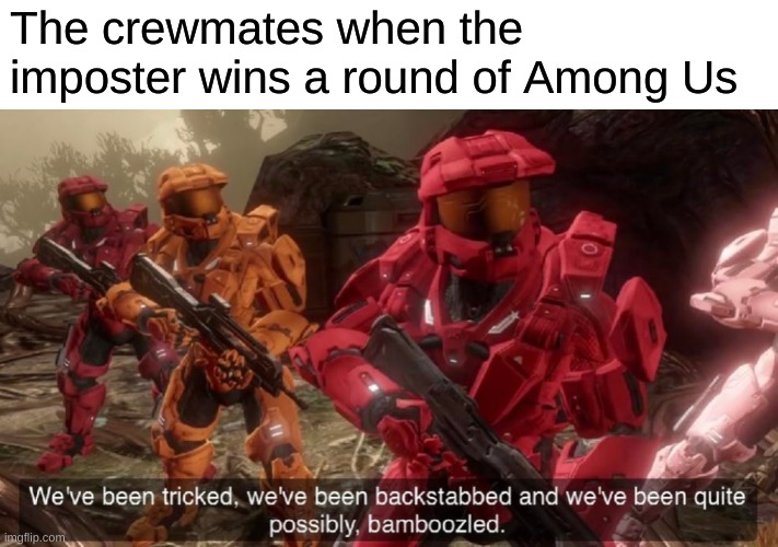 Accusing random people is a bad idea | The crewmates when the imposter wins a round of Among Us | image tagged in we've been tricked,among us | made w/ Imgflip meme maker