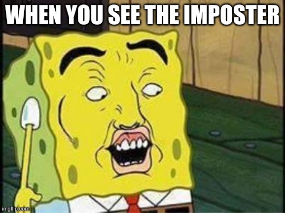 sponge bob bruh | WHEN YOU SEE THE IMPOSTER | image tagged in sponge bob bruh | made w/ Imgflip meme maker