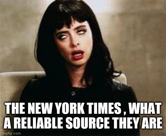 eyeroll | THE NEW YORK TIMES , WHAT A RELIABLE SOURCE THEY ARE | image tagged in eyeroll | made w/ Imgflip meme maker