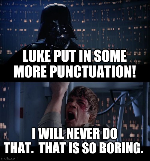 Star Wars No | LUKE PUT IN SOME MORE PUNCTUATION! I WILL NEVER DO THAT.  THAT IS SO BORING. | image tagged in memes,star wars no | made w/ Imgflip meme maker
