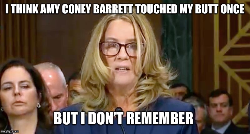 Christine Blasey Ford | I THINK AMY CONEY BARRETT TOUCHED MY BUTT ONCE; BUT I DON’T REMEMBER | image tagged in christine blasey ford | made w/ Imgflip meme maker
