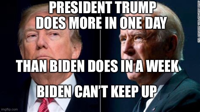 President Trump outworks Biden | PRESIDENT TRUMP DOES MORE IN ONE DAY; THAN BIDEN DOES IN A WEEK; BIDEN CAN’T KEEP UP | image tagged in president trump,biden,sleepy | made w/ Imgflip meme maker