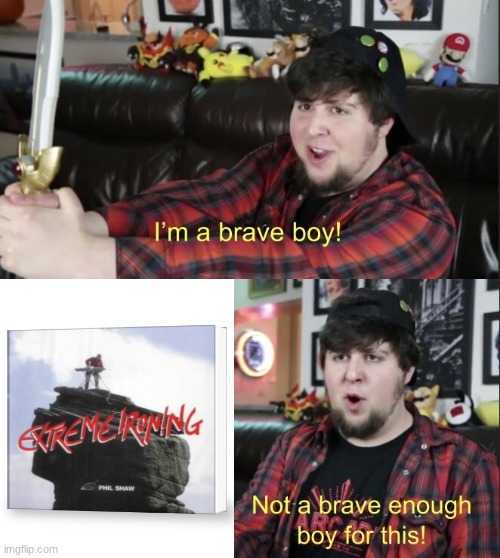 ExTrEmE iRoNiNg | image tagged in i'm a brave boy | made w/ Imgflip meme maker