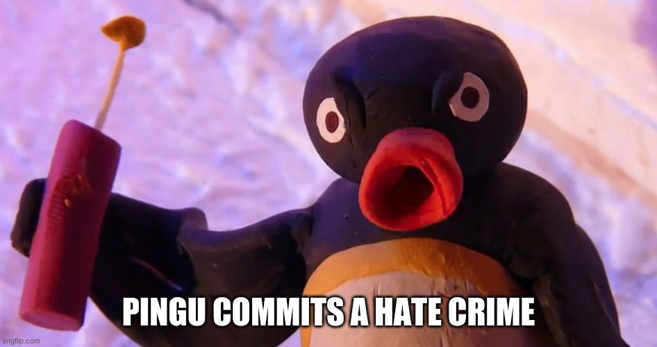 PINGU COMMITS A HATE CRIME | made w/ Imgflip meme maker