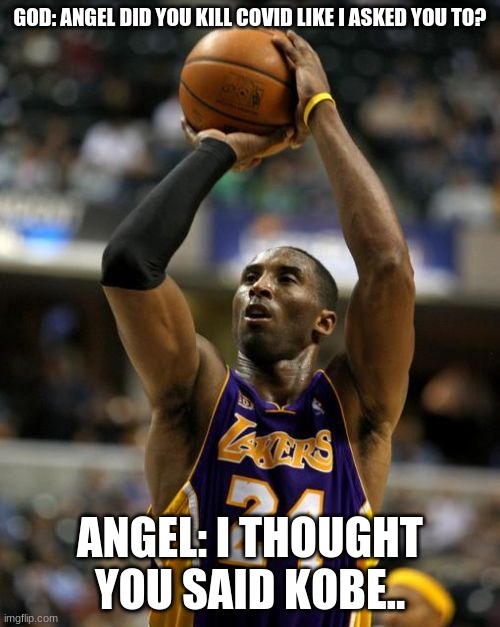Rest in peace Kobe. | GOD: ANGEL DID YOU KILL COVID LIKE I ASKED YOU TO? ANGEL: I THOUGHT YOU SAID KOBE.. | image tagged in memes,kobe | made w/ Imgflip meme maker