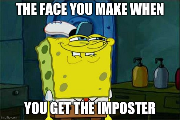 Don't You Squidward | THE FACE YOU MAKE WHEN; YOU GET THE IMPOSTER | image tagged in memes,don't you squidward | made w/ Imgflip meme maker