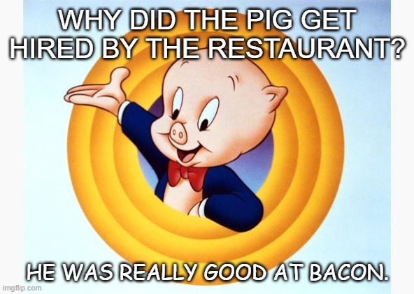 Daily Bad Dad Joke Sept 28 2020 |  WHY DID THE PIG GET HIRED BY THE RESTAURANT? HE WAS REALLY GOOD AT BACON. | image tagged in porky pig | made w/ Imgflip meme maker