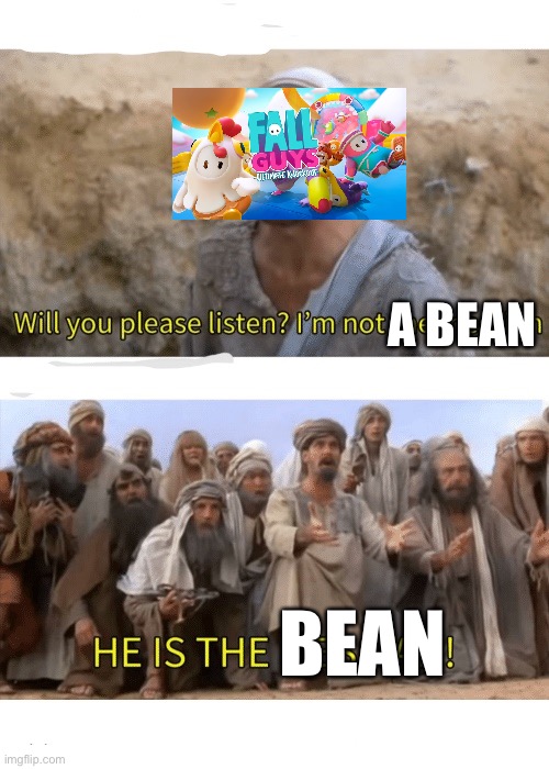 He is a bean | A BEAN; BEAN | image tagged in he is the messiah | made w/ Imgflip meme maker