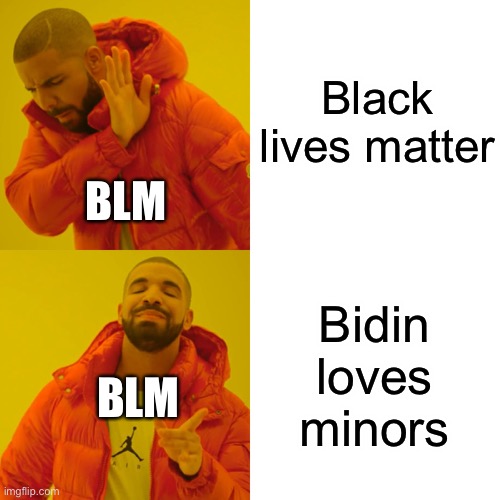 Drake Hotline Bling | Black lives matter; BLM; Bidin loves minors; BLM | image tagged in memes,drake hotline bling | made w/ Imgflip meme maker