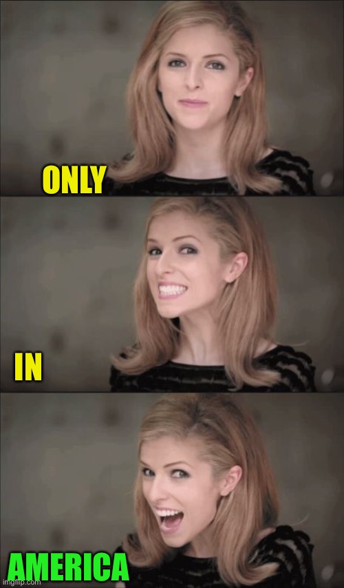 Bad Pun Anna Kendrick Meme | ONLY AMERICA IN | image tagged in memes,bad pun anna kendrick | made w/ Imgflip meme maker