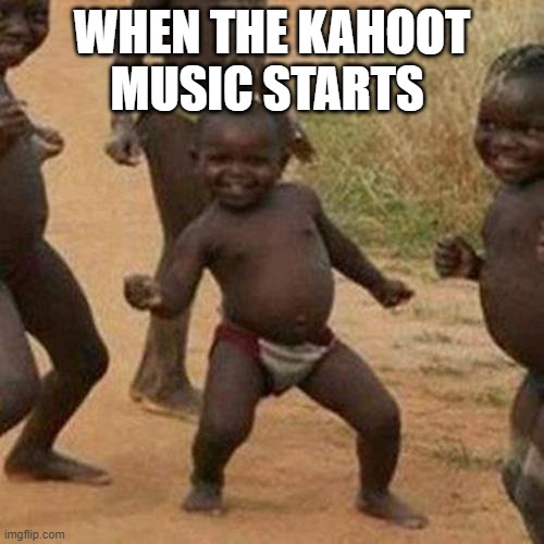 Third World Success Kid | WHEN THE KAHOOT MUSIC STARTS | image tagged in memes,third world success kid | made w/ Imgflip meme maker