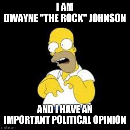 smart as a box of rocjs | I AM
DWAYNE "THE ROCK" JOHNSON; AND I HAVE AN IMPORTANT POLITICAL OPINION | image tagged in look marge,the rock,joe biden | made w/ Imgflip meme maker