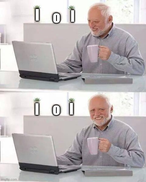 lol | l; l; o; l; l; o | image tagged in memes,hide the pain harold,lol,imgflip | made w/ Imgflip meme maker