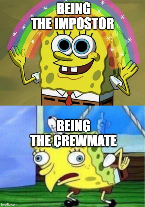 i hate it when im not the imposter | BEING THE IMPOSTOR; BEING THE CREWMATE | image tagged in memes,imagination spongebob,among us | made w/ Imgflip meme maker