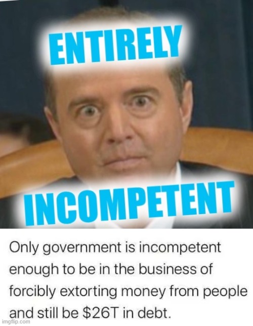 Extortion does not work to the incompetent. | image tagged in incompetent schiff,big government | made w/ Imgflip meme maker