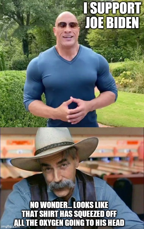 I SUPPORT JOE BIDEN; NO WONDER... LOOKS LIKE THAT SHIRT HAS SQUEEZED OFF ALL THE OXYGEN GOING TO HIS HEAD | image tagged in sam elliott special kind of stupid | made w/ Imgflip meme maker