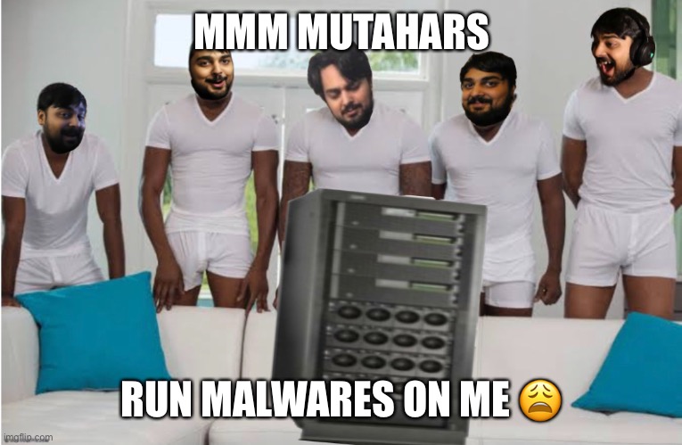 MMM MUTAHARS; RUN MALWARES ON ME 😩 | made w/ Imgflip meme maker