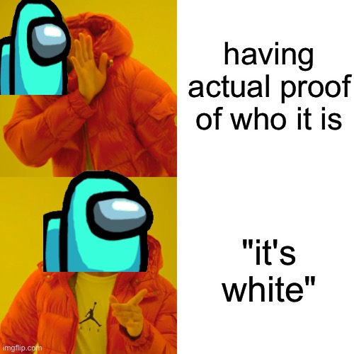 this happens in every among us game | having actual proof of who it is; "it's white" | image tagged in memes,drake hotline bling,among us,unnecessary tags | made w/ Imgflip meme maker